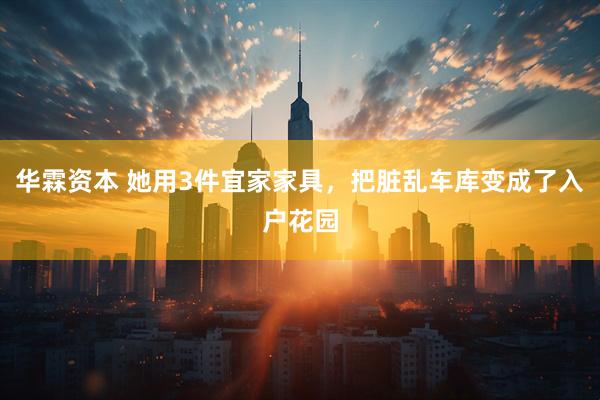 华霖资本 她用3件宜家家具，把脏乱车库变成了入户花园